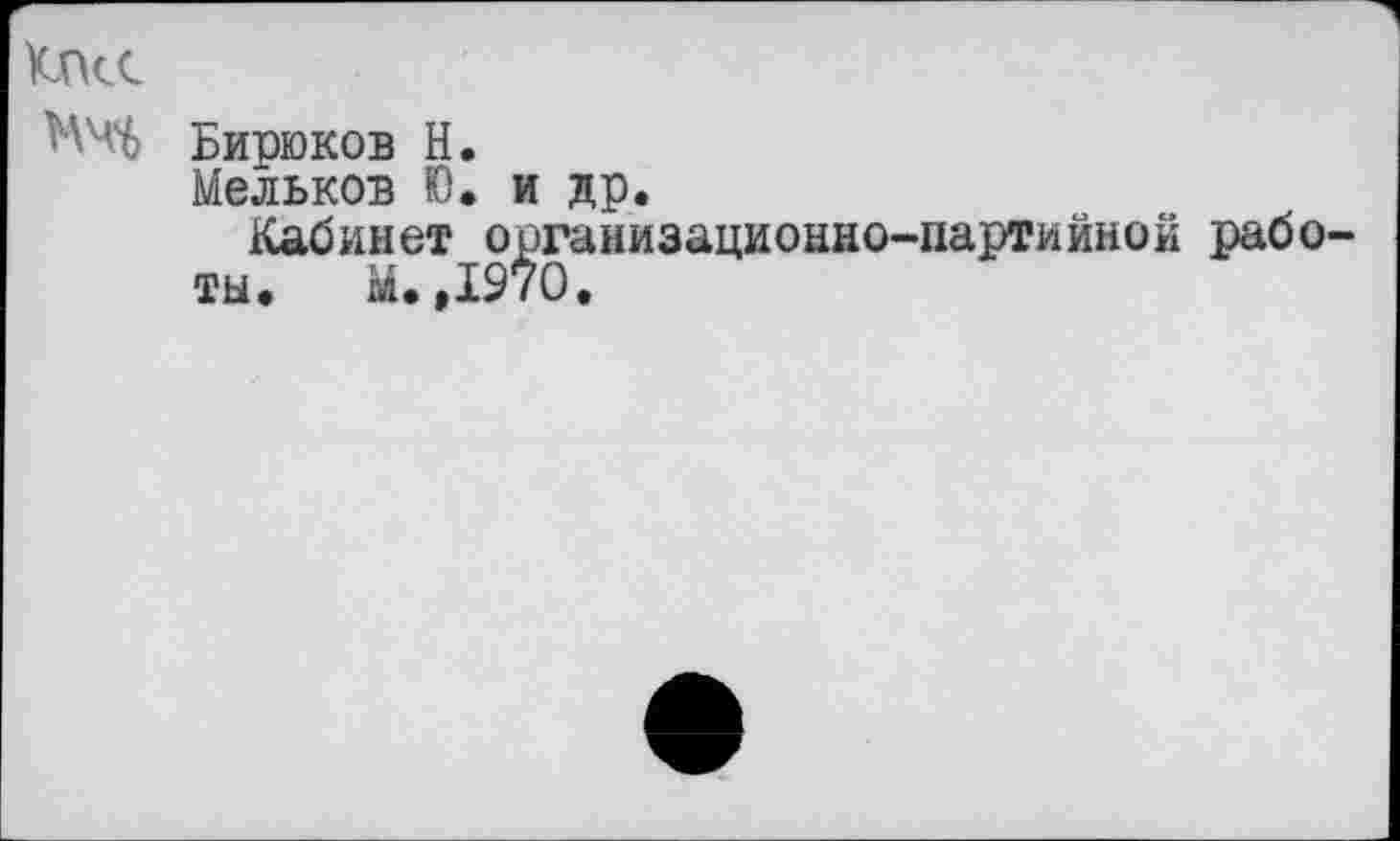 ﻿КП«
НЧ6 Бирюков Н.
Мельков Ю. и др.
Кабинет организационно-партийной рабо ты. М.,1970.